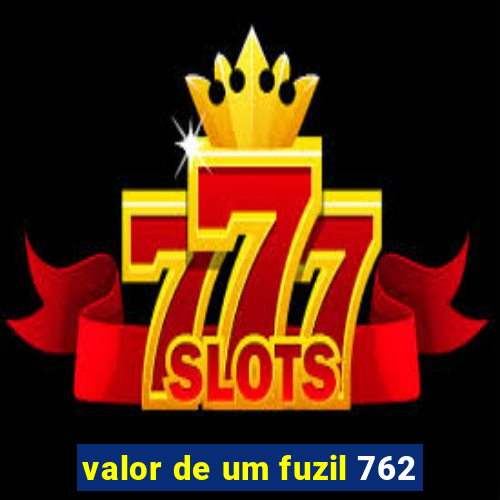 valor de um fuzil 762